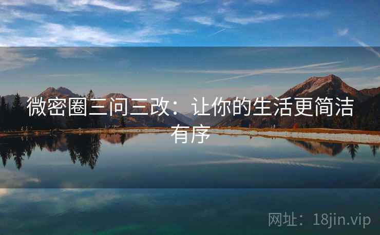 微密圈三问三改：让你的生活更简洁有序