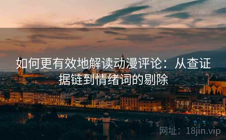 如何更有效地解读动漫评论:从查证据链到情绪词的剔除 如何更有效地解读动漫评论:从查证据链到情绪词的剔除