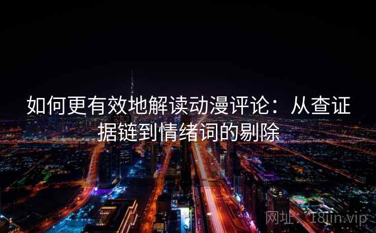 如何更有效地解读动漫评论:从查证据链到情绪词的剔除