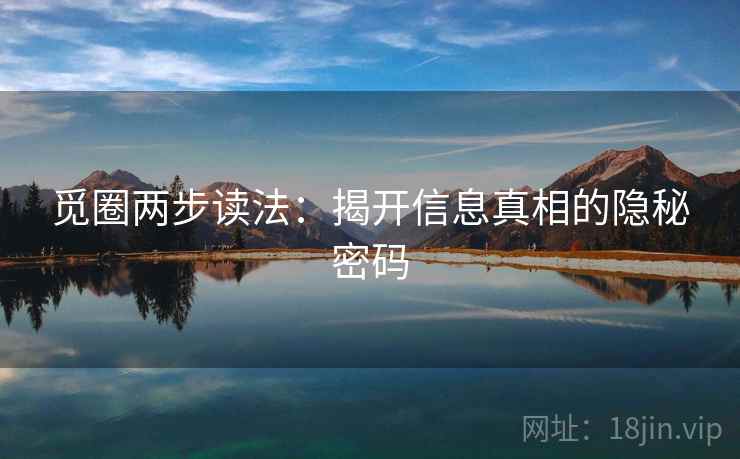 觅圈两步读法：揭开信息真相的隐秘密码