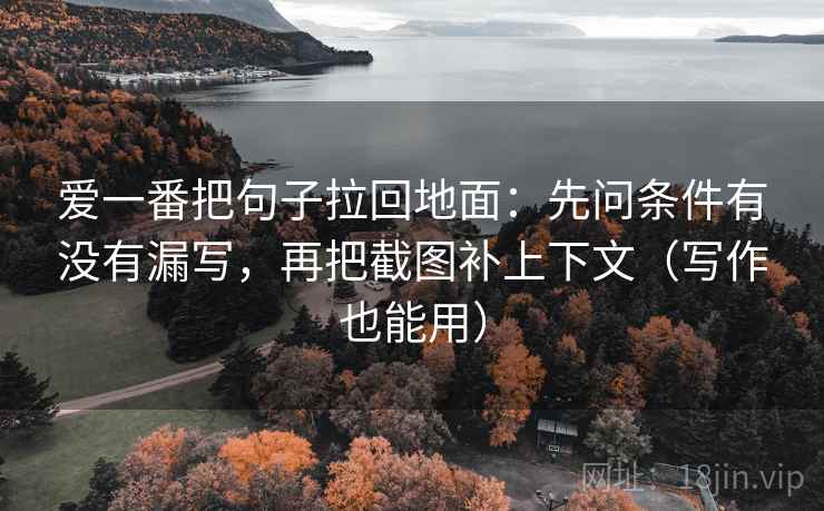 爱一番把句子拉回地面：先问条件有没有漏写，再把截图补上下文（写作也能用）