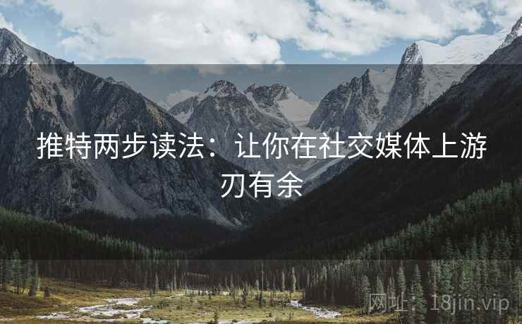 推特两步读法：让你在社交媒体上游刃有余