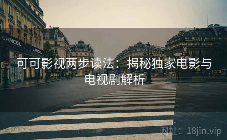 可可影视两步读法：揭秘独家电影与电视剧解析