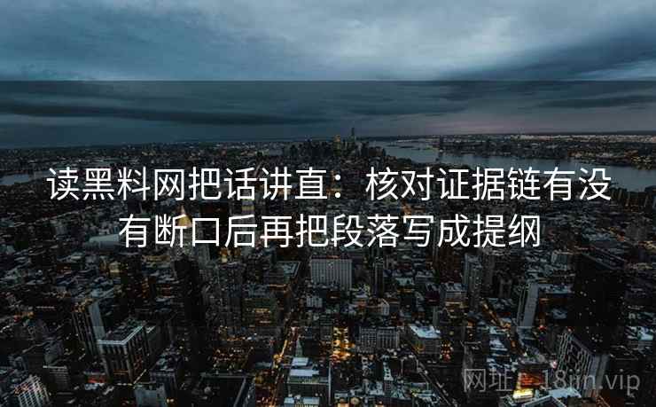 读黑料网把话讲直：核对证据链有没有断口后再把段落写成提纲