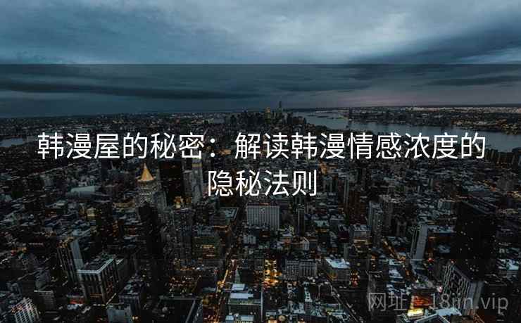 韩漫屋的秘密：解读韩漫情感浓度的隐秘法则
